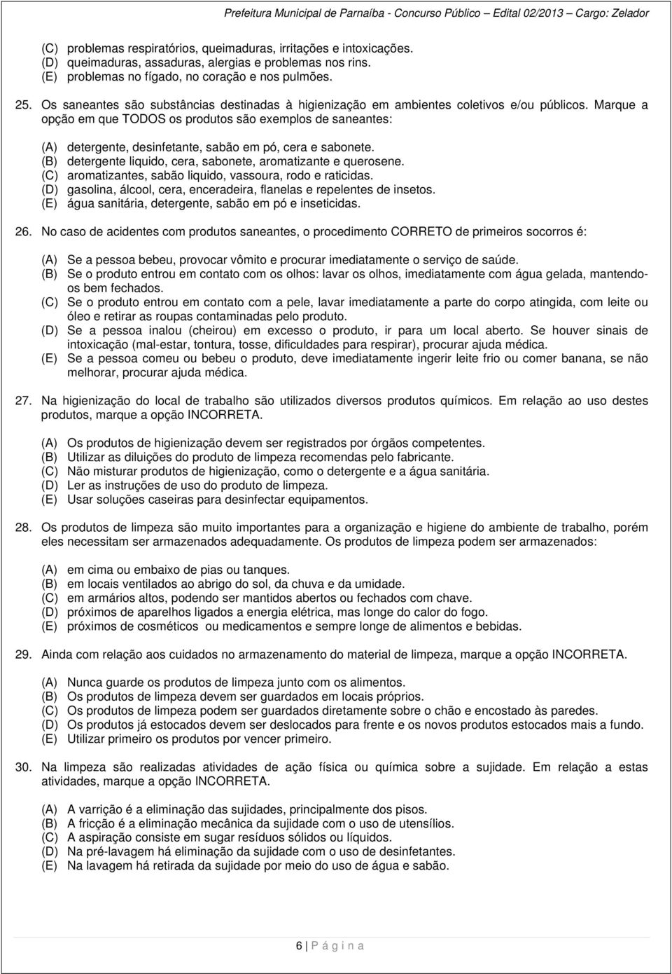 Marque a opção em que TODOS os produtos são exemplos de saneantes: (A) detergente, desinfetante, sabão em pó, cera e sabonete. (B) detergente liquido, cera, sabonete, aromatizante e querosene.