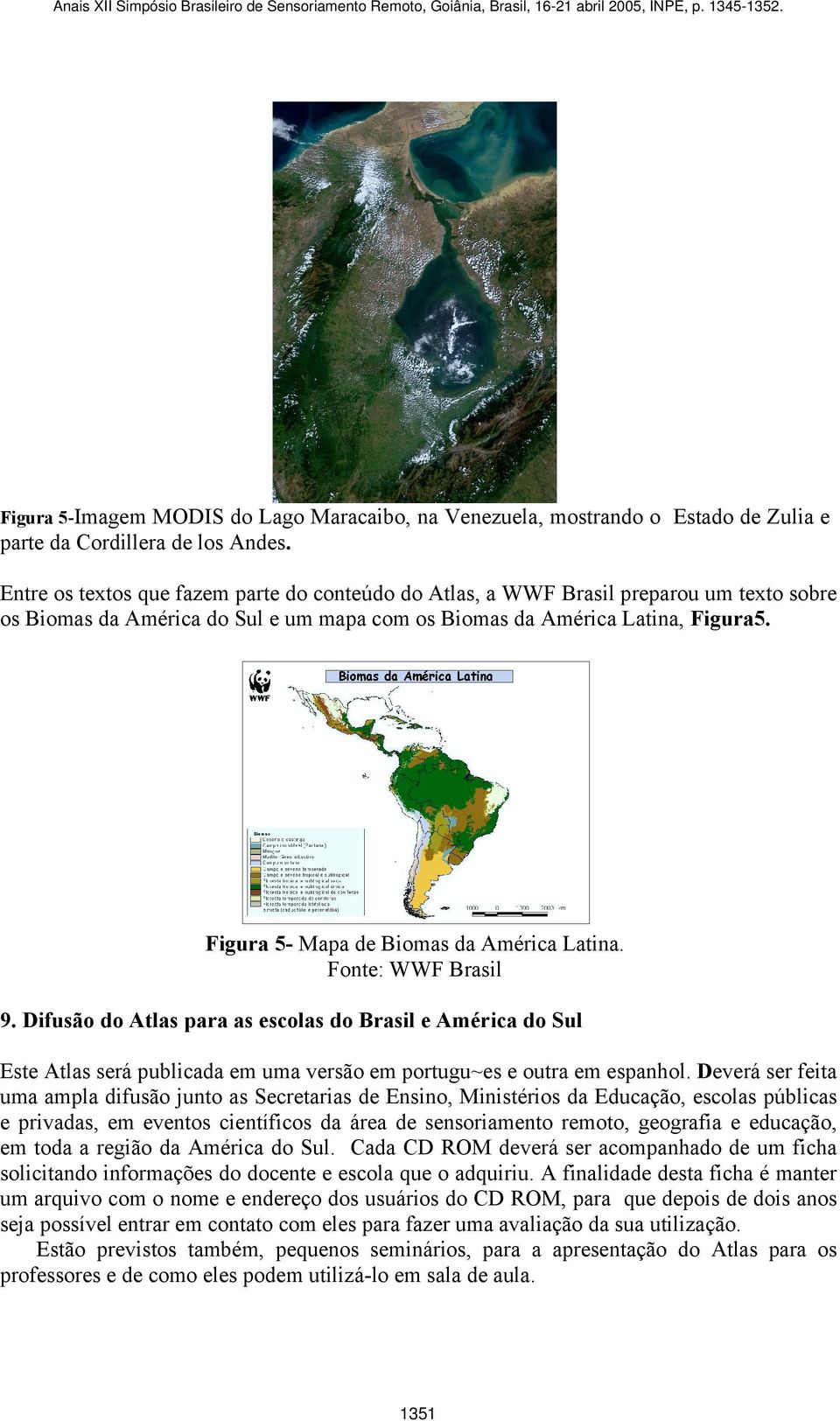 Figura 5- Mapa de Biomas da América Latina. Fonte: WWF Brasil 9. Difusão do Atlas para as escolas do Brasil e América do Sul Este Atlas será publicada em uma versão em portugu~es e outra em espanhol.