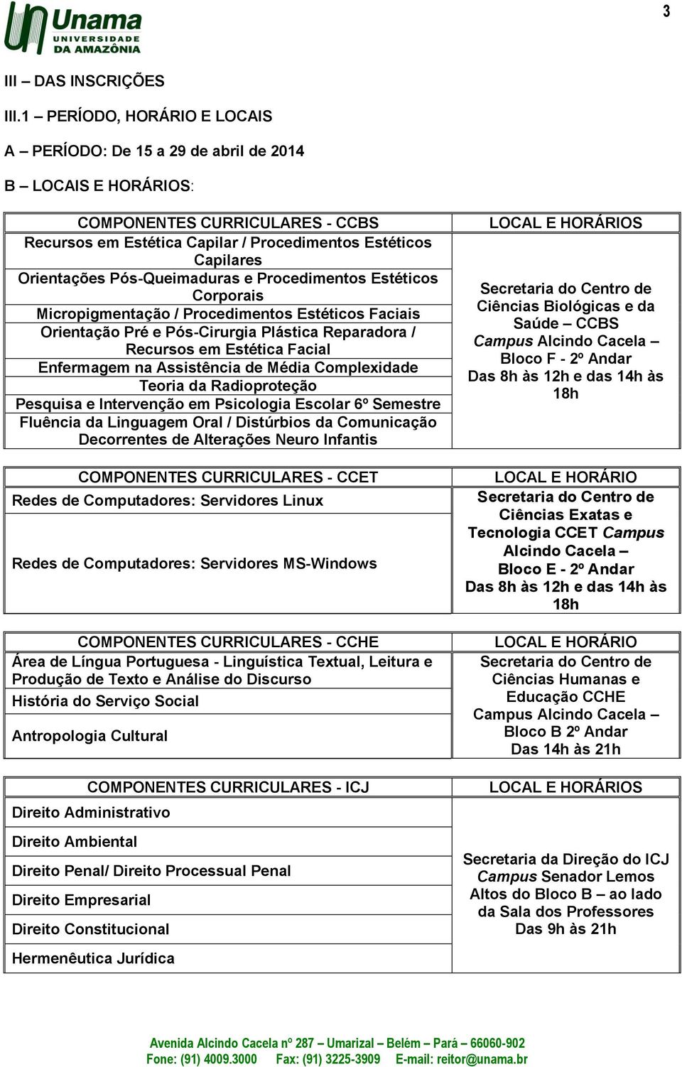 Procedimentos Estéticos Corporais Micropigmentação / Procedimentos Estéticos Faciais Orientação Pré e Pós-Cirurgia Plástica Reparadora / Recursos em Estética Facial Enfermagem na Assistência de Média