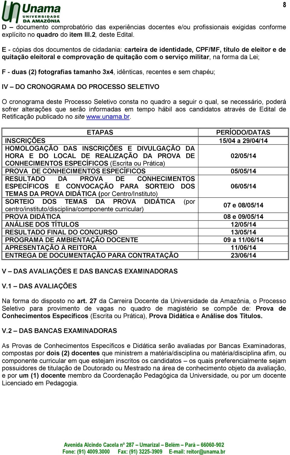 fotografias tamanho 3x4, idênticas, recentes e sem chapéu; IV DO CRONOGRAMA DO PROCESSO SELETIVO O cronograma deste Processo Seletivo consta no quadro a seguir o qual, se necessário, poderá sofrer