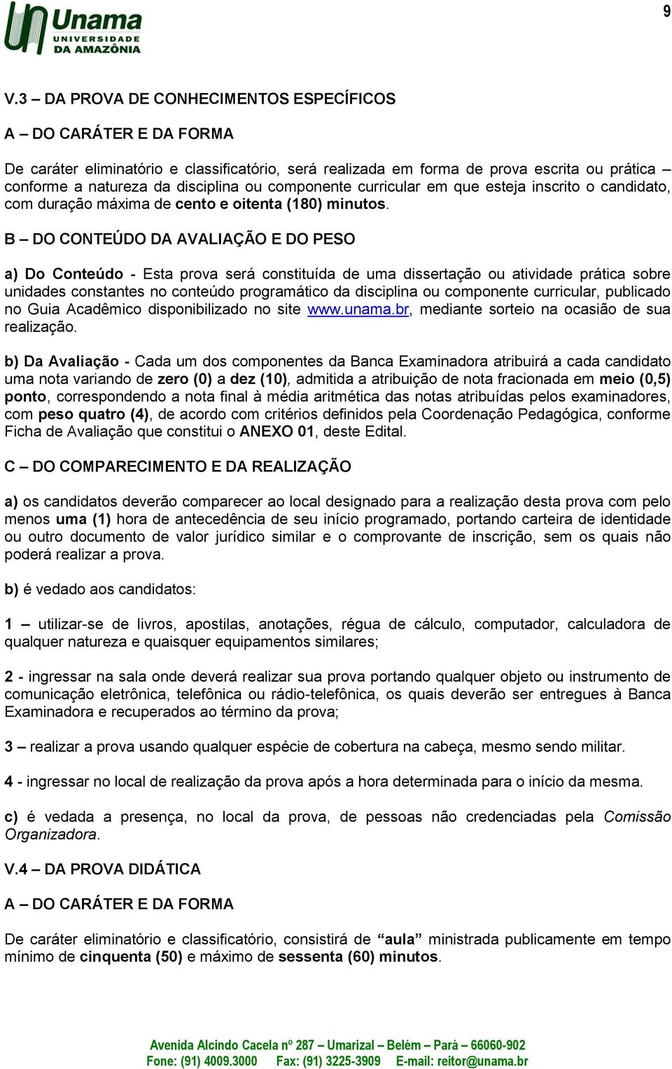 B DO CONTEÚDO DA AVALIAÇÃO E DO PESO a) Do Conteúdo - Esta prova será constituída de uma dissertação ou atividade prática sobre unidades constantes no conteúdo programático da disciplina ou