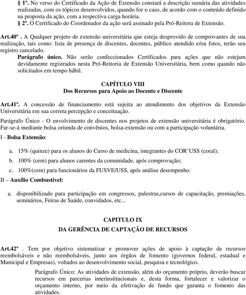 A Qualquer projeto de extensão universitária que esteja desprovido de comprovantes de sua realização, tais como: lista de presença de discentes, docentes, público atendido e/ou fotos, terão seu