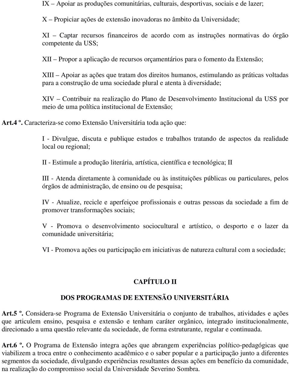 práticas voltadas para a construção de uma sociedade plural e atenta à diversidade; XIV Contribuir na realização do Plano de Desenvolvimento Institucional da USS por meio de uma política