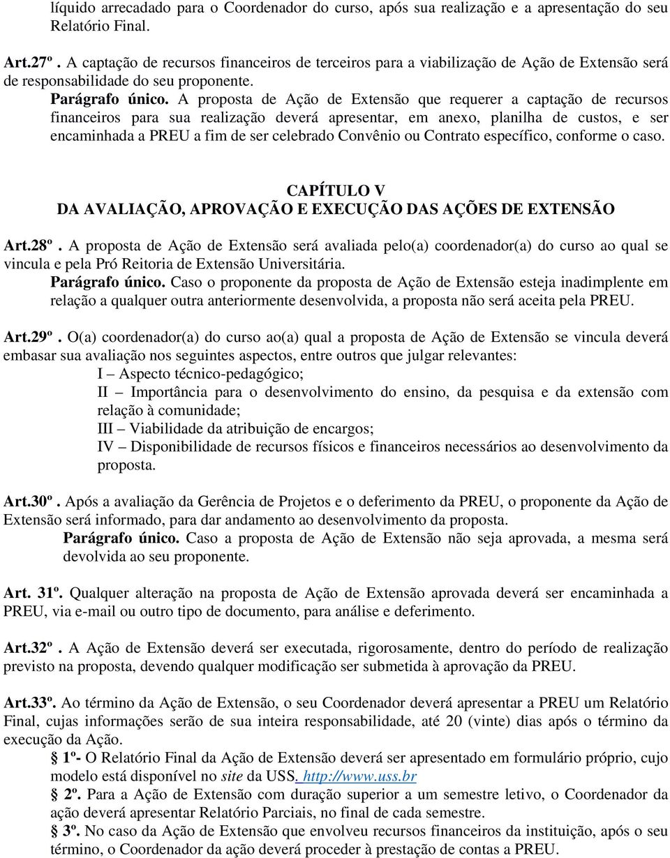 A proposta de Ação de Extensão que requerer a captação de recursos financeiros para sua realização deverá apresentar, em anexo, planilha de custos, e ser encaminhada a PREU a fim de ser celebrado