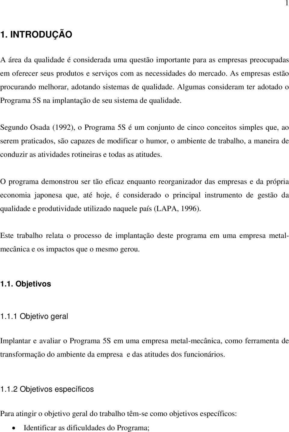 Segundo Osada (1992), o Programa 5S é um conjunto de cinco conceitos simples que, ao serem praticados, são capazes de modificar o humor, o ambiente de trabalho, a maneira de conduzir as atividades