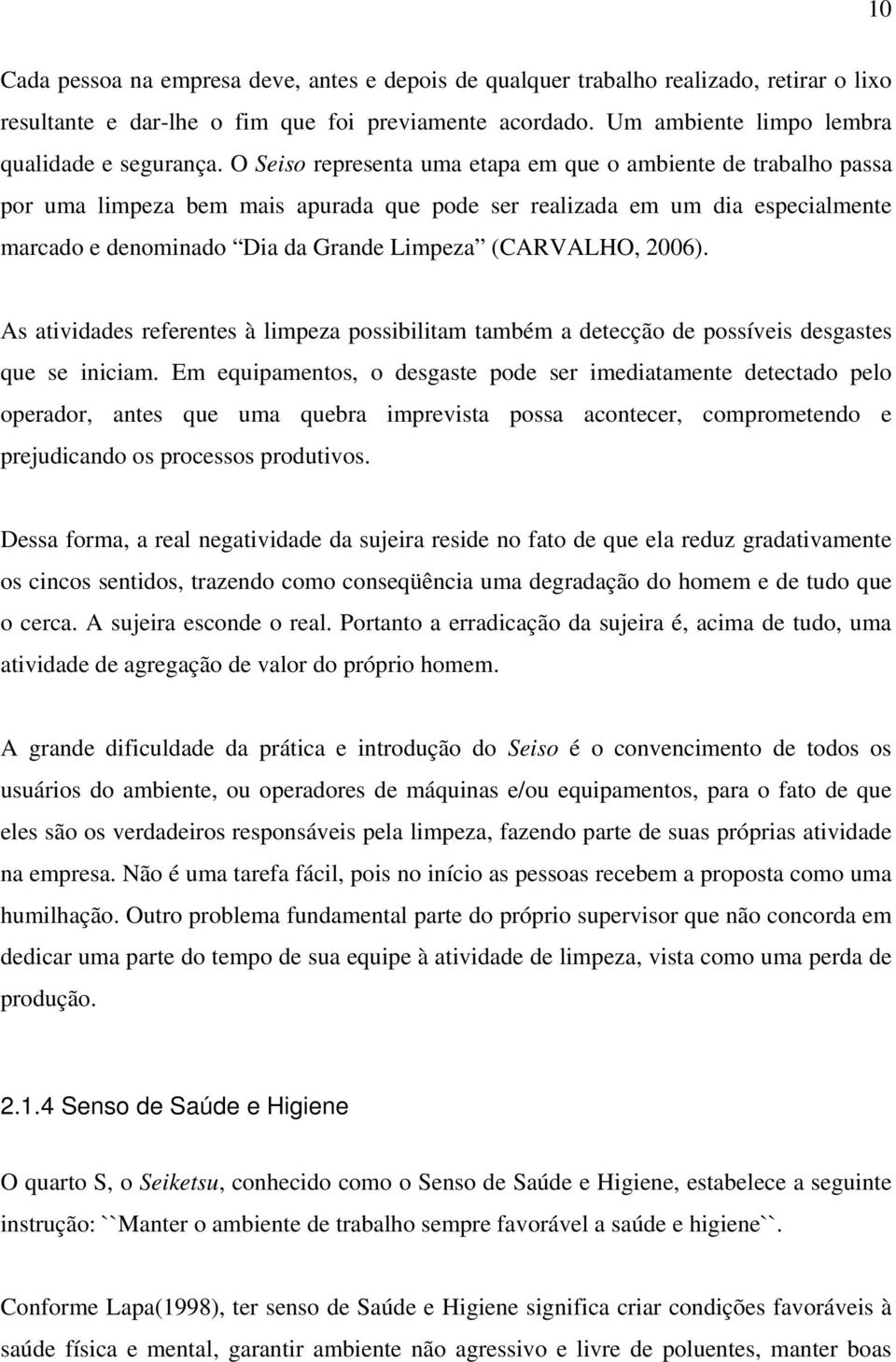 2006). As atividades referentes à limpeza possibilitam também a detecção de possíveis desgastes que se iniciam.