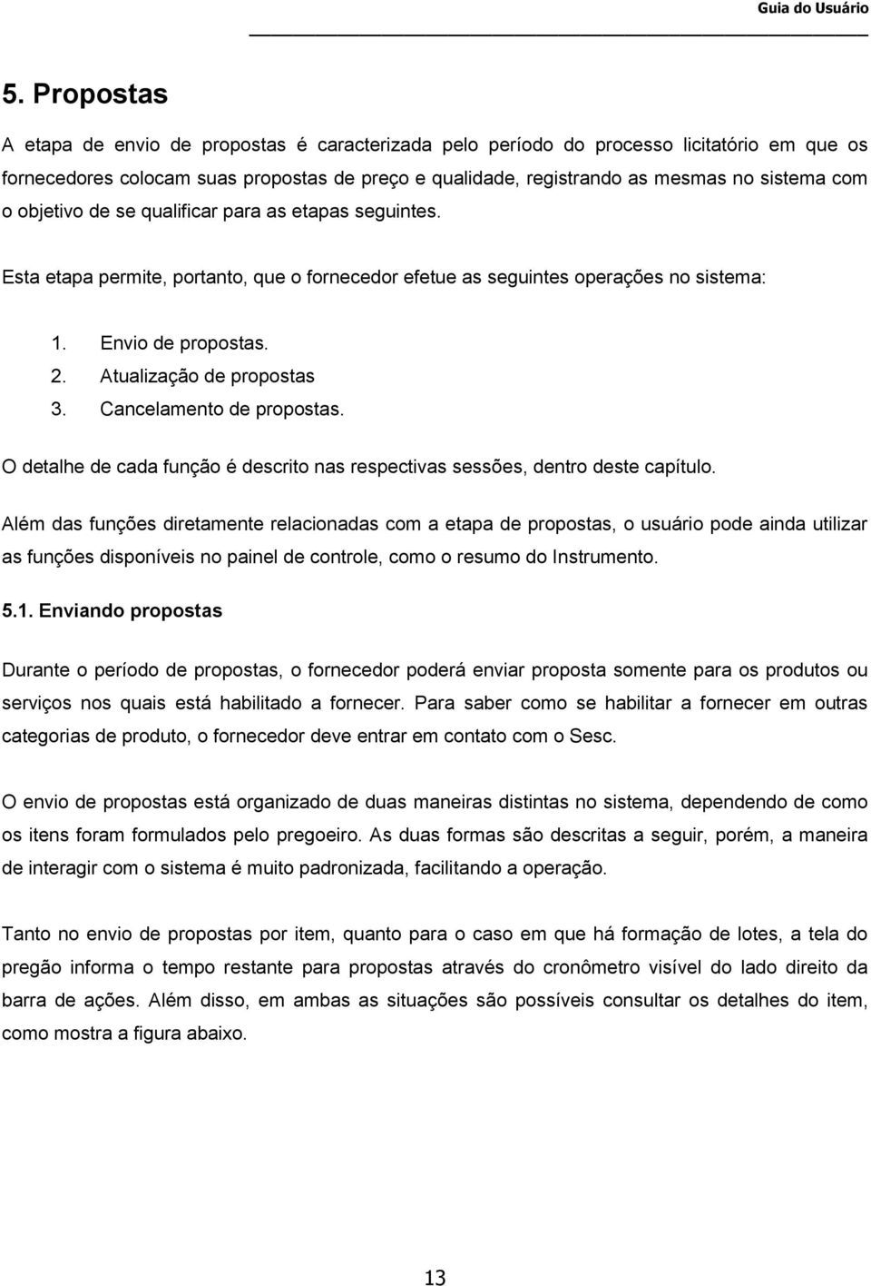 Cancelamento de propostas. O detalhe de cada função é descrito nas respectivas sessões, dentro deste capítulo.