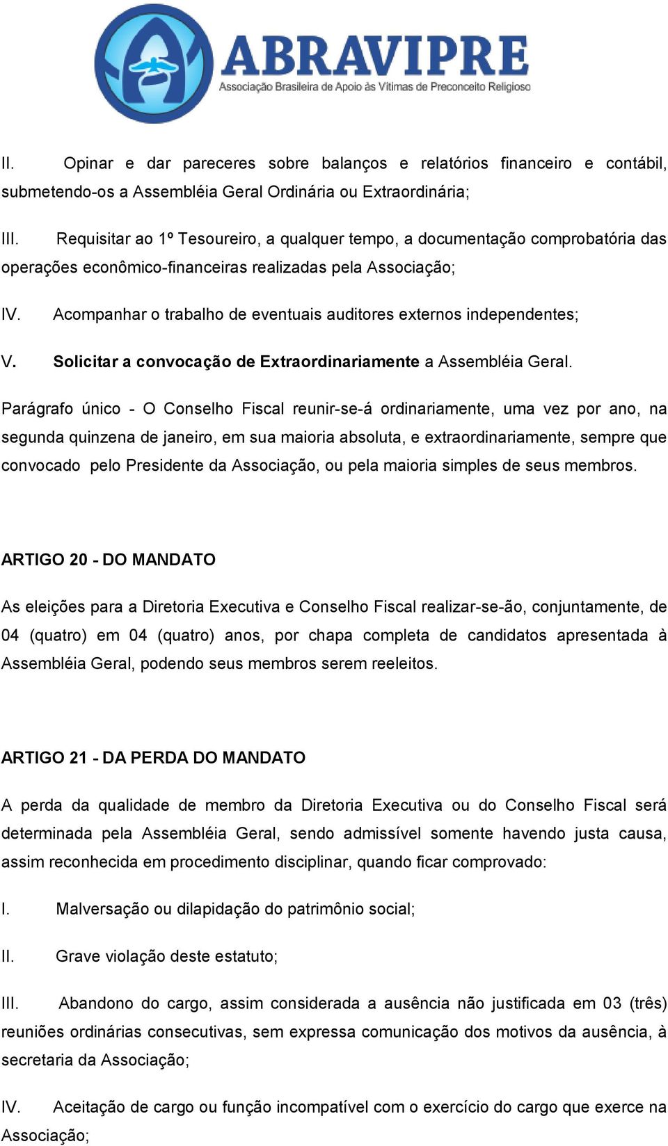 Solicitar a convocação de Extraordinariamente a Assembléia Geral.