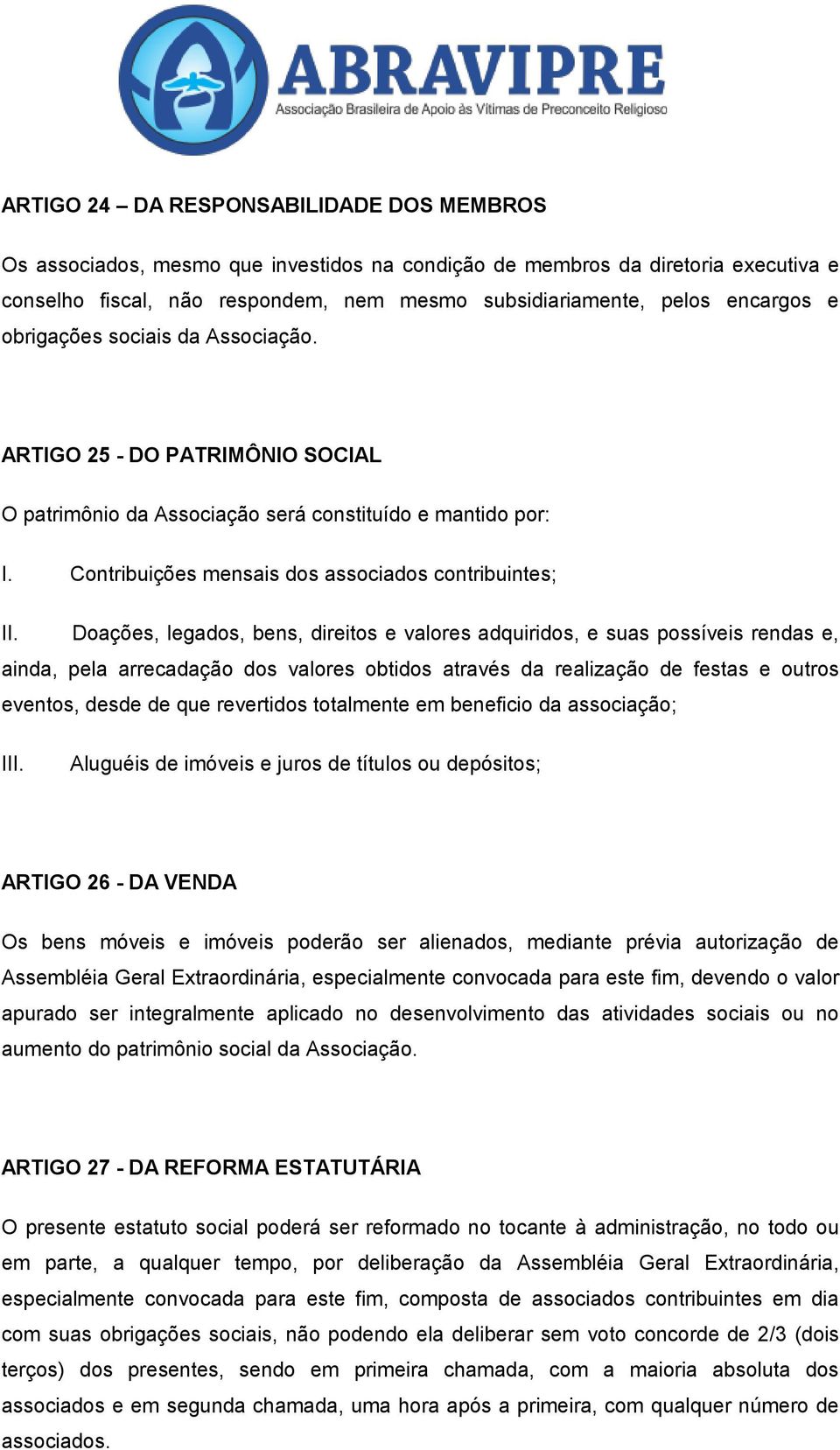 Contribuições mensais dos associados contribuintes; Doações, legados, bens, direitos e valores adquiridos, e suas possíveis rendas e, ainda, pela arrecadação dos valores obtidos através da realização