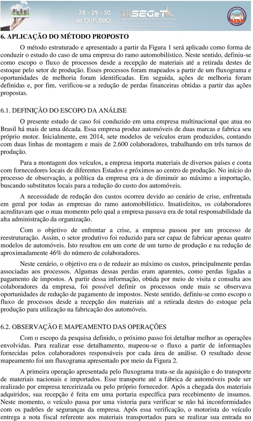 Esses processos foram mapeados a partir de um fluxograma e oportunidades de melhoria foram identificadas.