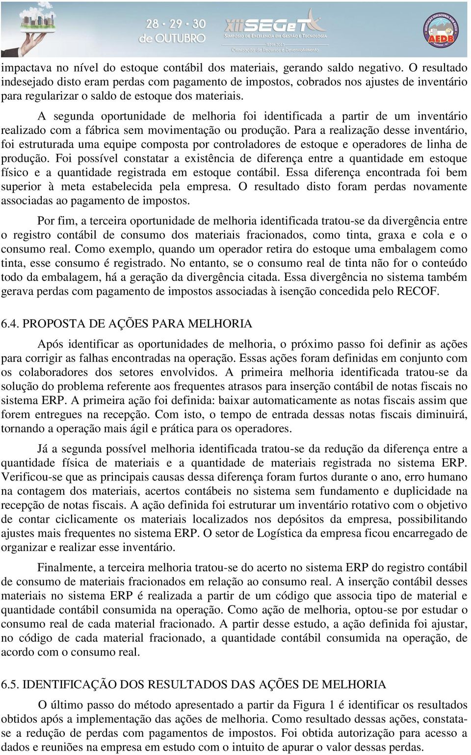 A segunda oportunidade de melhoria foi identificada a partir de um inventário realizado com a fábrica sem movimentação ou produção.