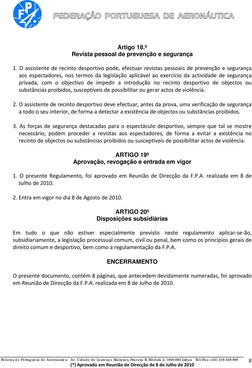 o objectivo de impedir a introdução no recinto desportivo de objectos ou substâncias proibidos, susceptíveis de possibilitar ou gerar actos de violência. 2.