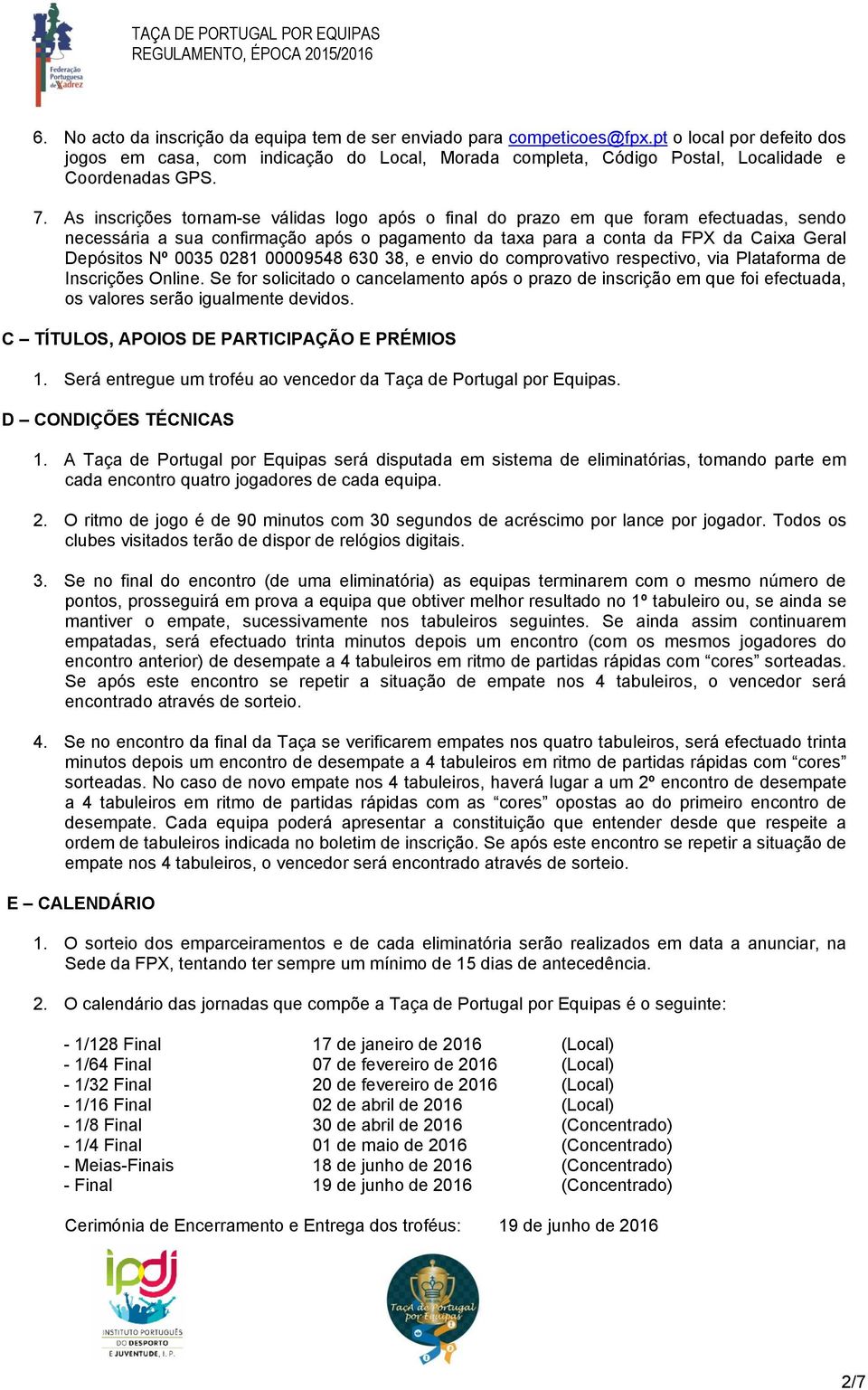 As inscrições tornam-se válidas logo após o final do prazo em que foram efectuadas, sendo necessária a sua confirmação após o pagamento da taxa para a conta da FPX da Caixa Geral Depósitos Nº 0035