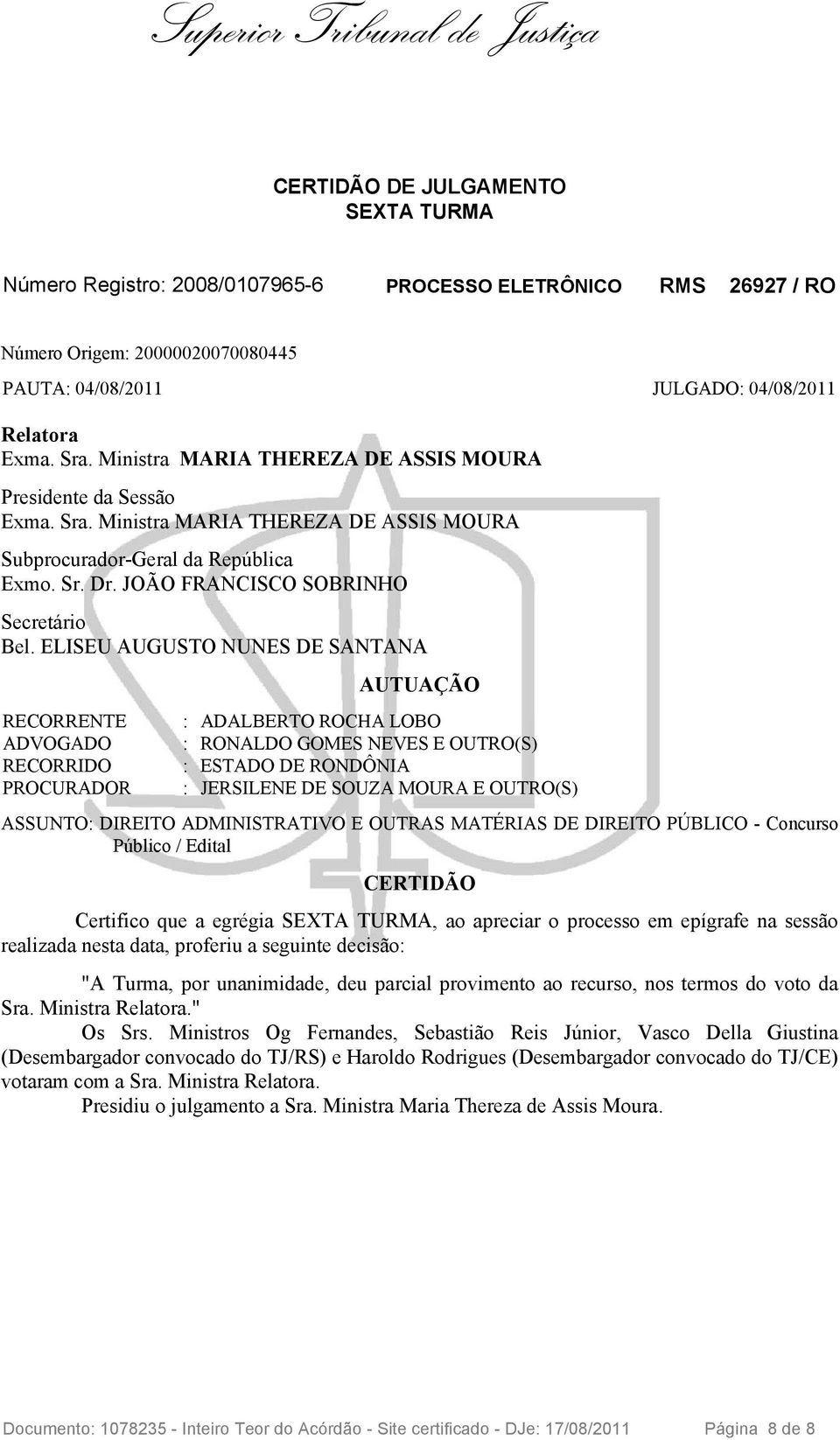 ELISEU AUGUSTO NUNES DE SANTANA RECORRENTE ADVOGADO RECORRIDO PROCURADOR AUTUAÇÃO : ADALBERTO ROCHA LOBO : RONALDO GOMES NEVES E OUTRO(S) : ESTADO DE RONDÔNIA : JERSILENE DE SOUZA MOURA E OUTRO(S)