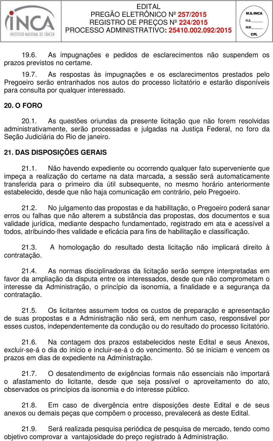 O FORO 20.1. As questões oriundas da presente licitação que não forem resolvidas administrativamente, serão processadas e julgadas na Justiça Federal, no foro da Seção Judiciária do Rio de janeiro.