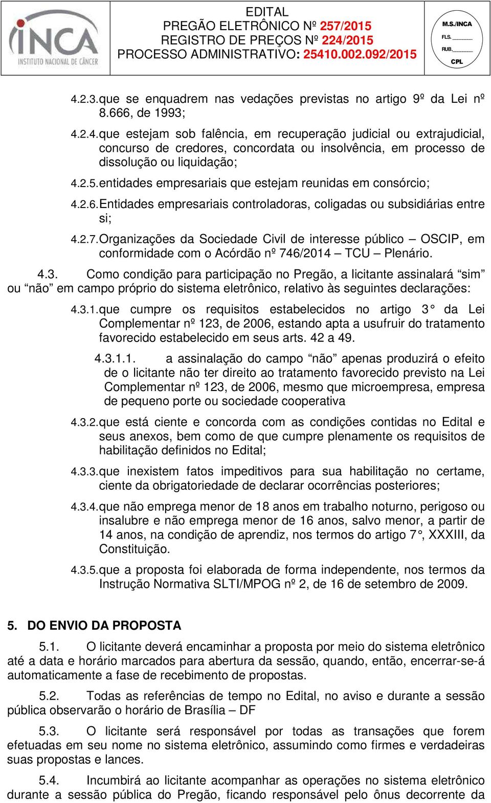 Organizações da Sociedade Civil de interesse público OSCIP, em conformidade com o Acórdão nº 746/2014 TCU Plenário. 4.3.