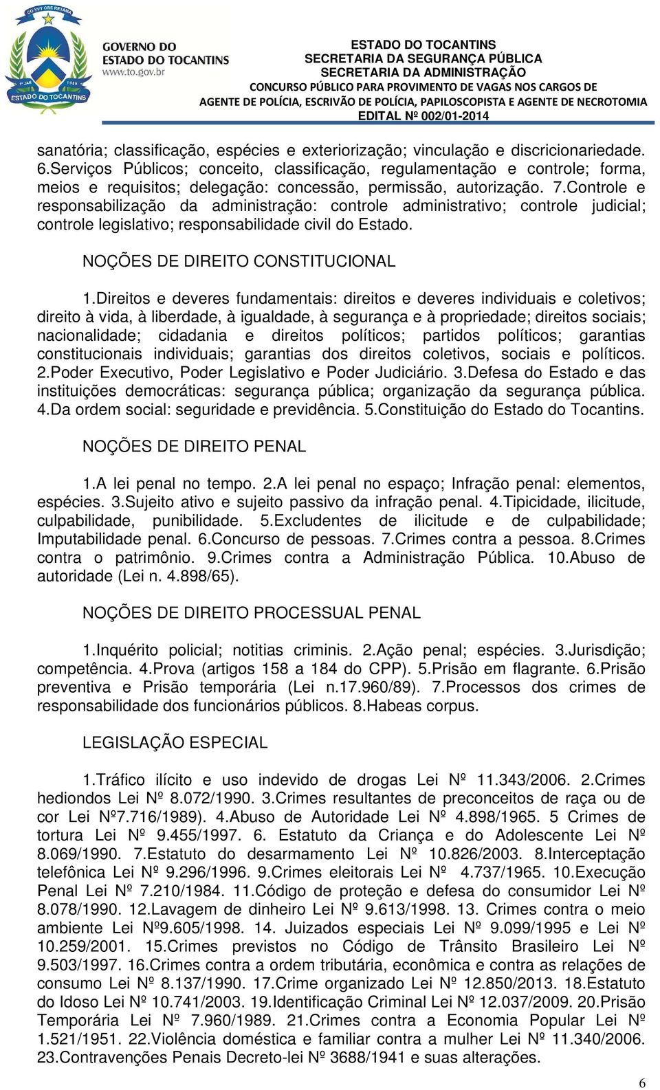 Controle e responsabilização da administração: controle administrativo; controle judicial; controle legislativo; responsabilidade civil do Estado. NOÇÕES DE DIREITO CONSTITUCIONAL 1.