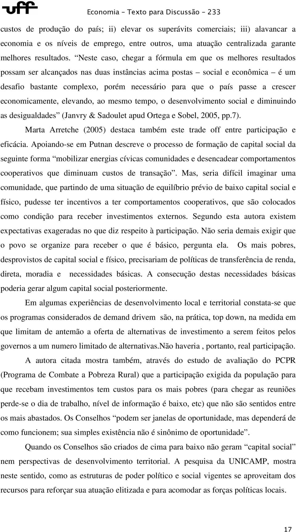 passe a crescer economicamente, elevando, ao mesmo tempo, o desenvolvimento social e diminuindo as desigualdades (Janvry & Sadoulet apud Ortega e Sobel, 2005, pp.7).