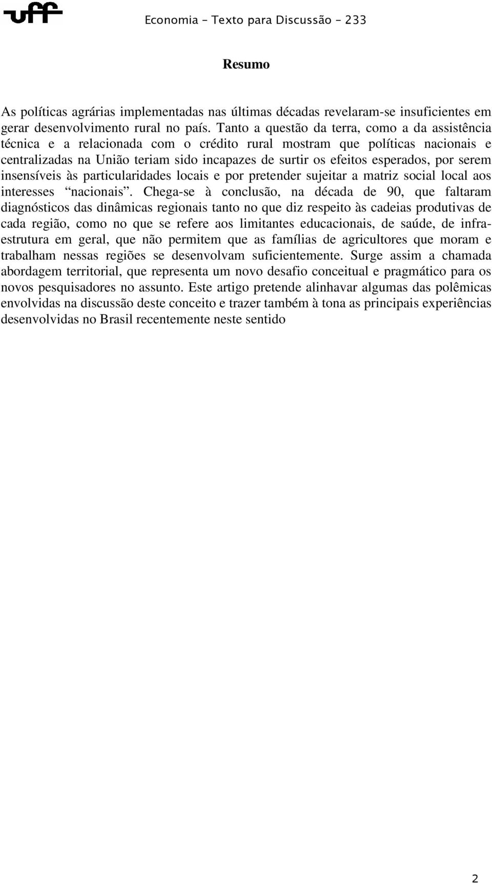 esperados, por serem insensíveis às particularidades locais e por pretender sujeitar a matriz social local aos interesses nacionais.