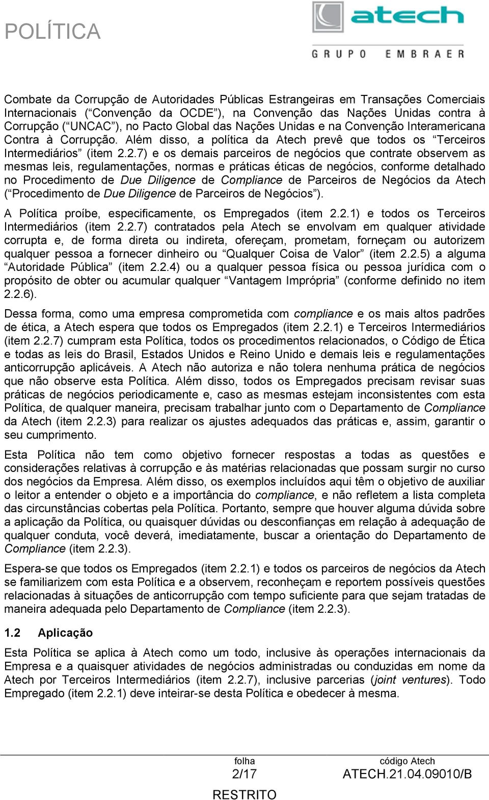 2.7) e os demais parceiros de negócios que contrate observem as mesmas leis, regulamentações, normas e práticas éticas de negócios, conforme detalhado no Procedimento de Due Diligence de Compliance