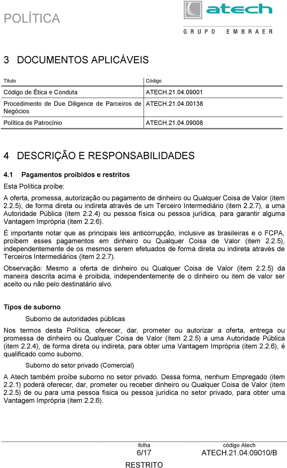 2.5), de forma direta ou indireta através de um Terceiro Intermediário (item 2.2.7), a uma Autoridade Pública (item 2.2.4) ou pessoa física ou pessoa jurídica, para garantir alguma Vantagem Imprópria (item 2.