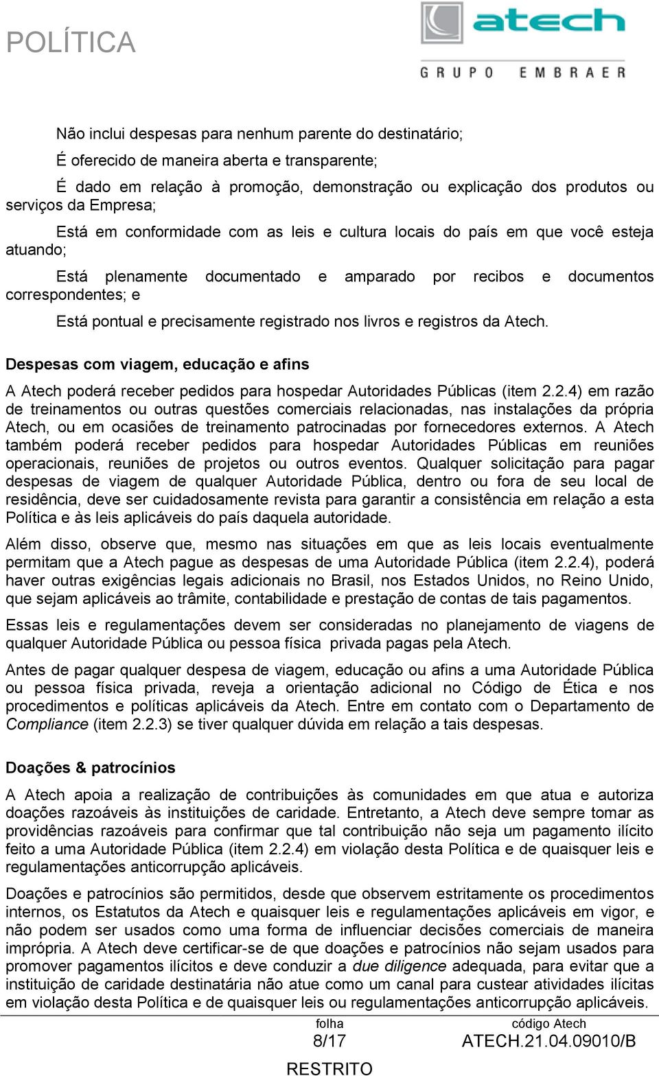 registrado nos livros e registros da Atech. Despesas com viagem, educação e afins A Atech poderá receber pedidos para hospedar Autoridades Públicas (item 2.