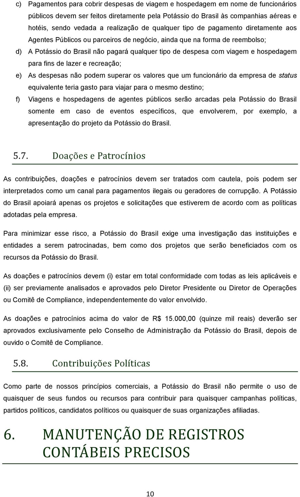 viagem e hospedagem para fins de lazer e recreação; e) As despesas não podem superar os valores que um funcionário da empresa de status equivalente teria gasto para viajar para o mesmo destino; f)