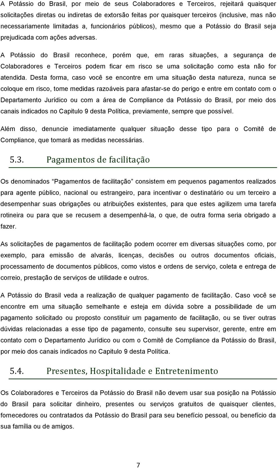 A Potássio do Brasil reconhece, porém que, em raras situações, a segurança de Colaboradores e Terceiros podem ficar em risco se uma solicitação como esta não for atendida.