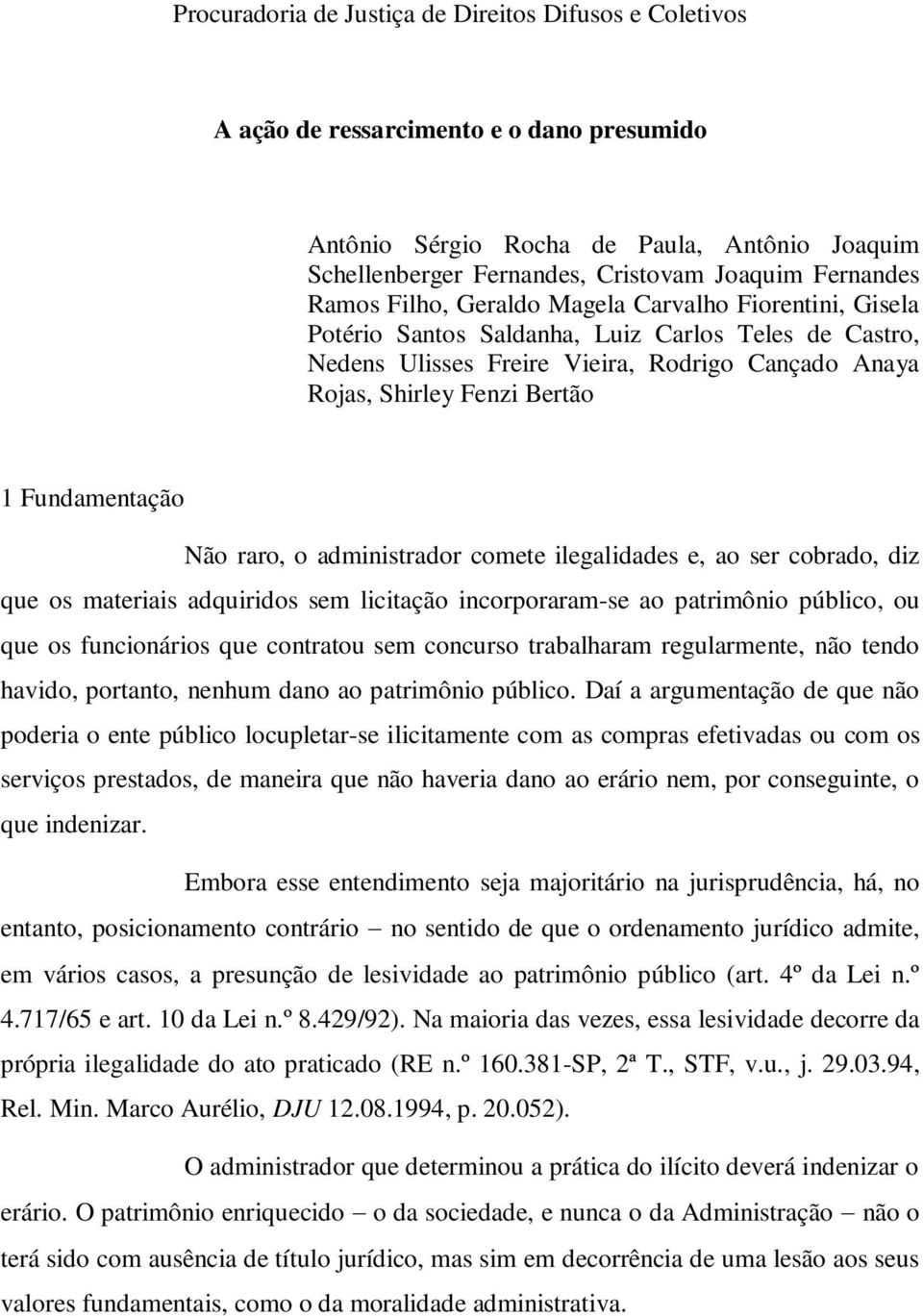 Fundamentação Não raro, o administrador comete ilegalidades e, ao ser cobrado, diz que os materiais adquiridos sem licitação incorporaram-se ao patrimônio público, ou que os funcionários que