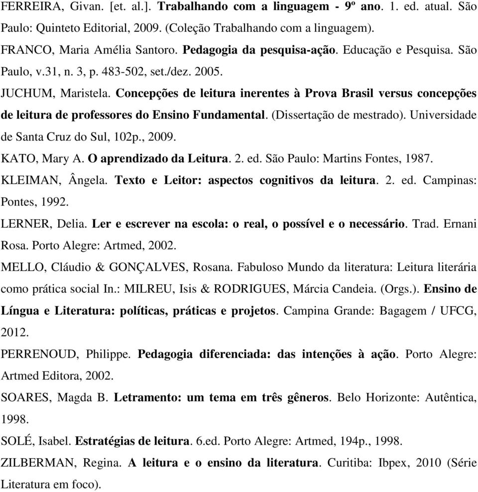 Concepções de leitura inerentes à Prova Brasil versus concepções de leitura de professores do Ensino Fundamental. (Dissertação de mestrado). Universidade de Santa Cruz do Sul, 102p., 2009.