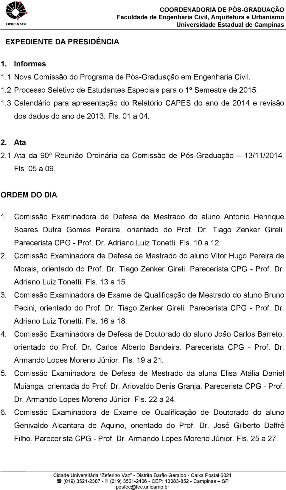 Fls. 01 a 04. 2. Ata 2.1 Ata da 90ª Reunião Ordinária da Comissão de Pós-Graduação 13/11/2014. Fls. 05 a 09. ORDEM DO DIA 1.