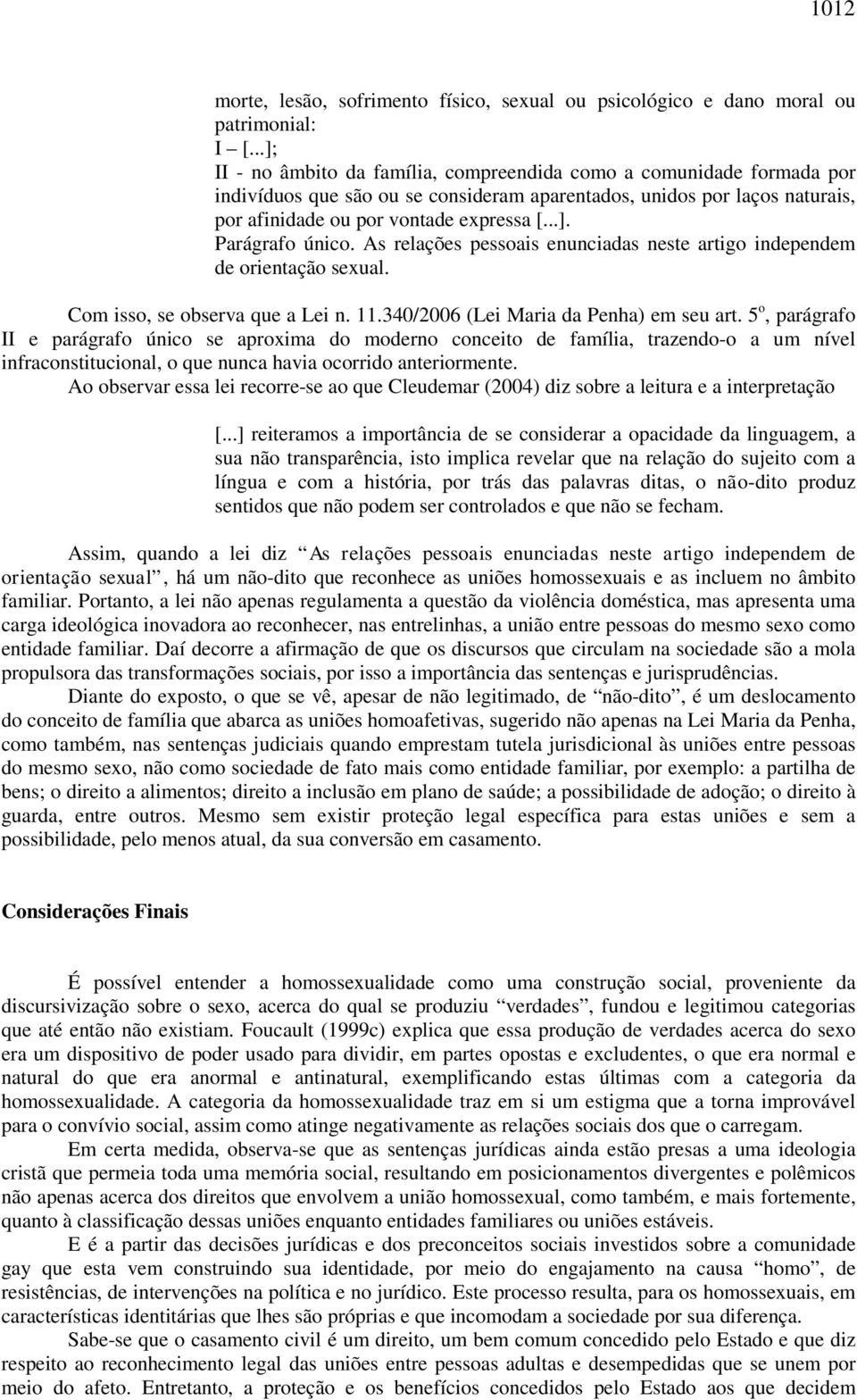 As relações pessoais enunciadas neste artigo independem de orientação sexual. Com isso, se observa que a Lei n. 11.340/2006 (Lei Maria da Penha) em seu art.