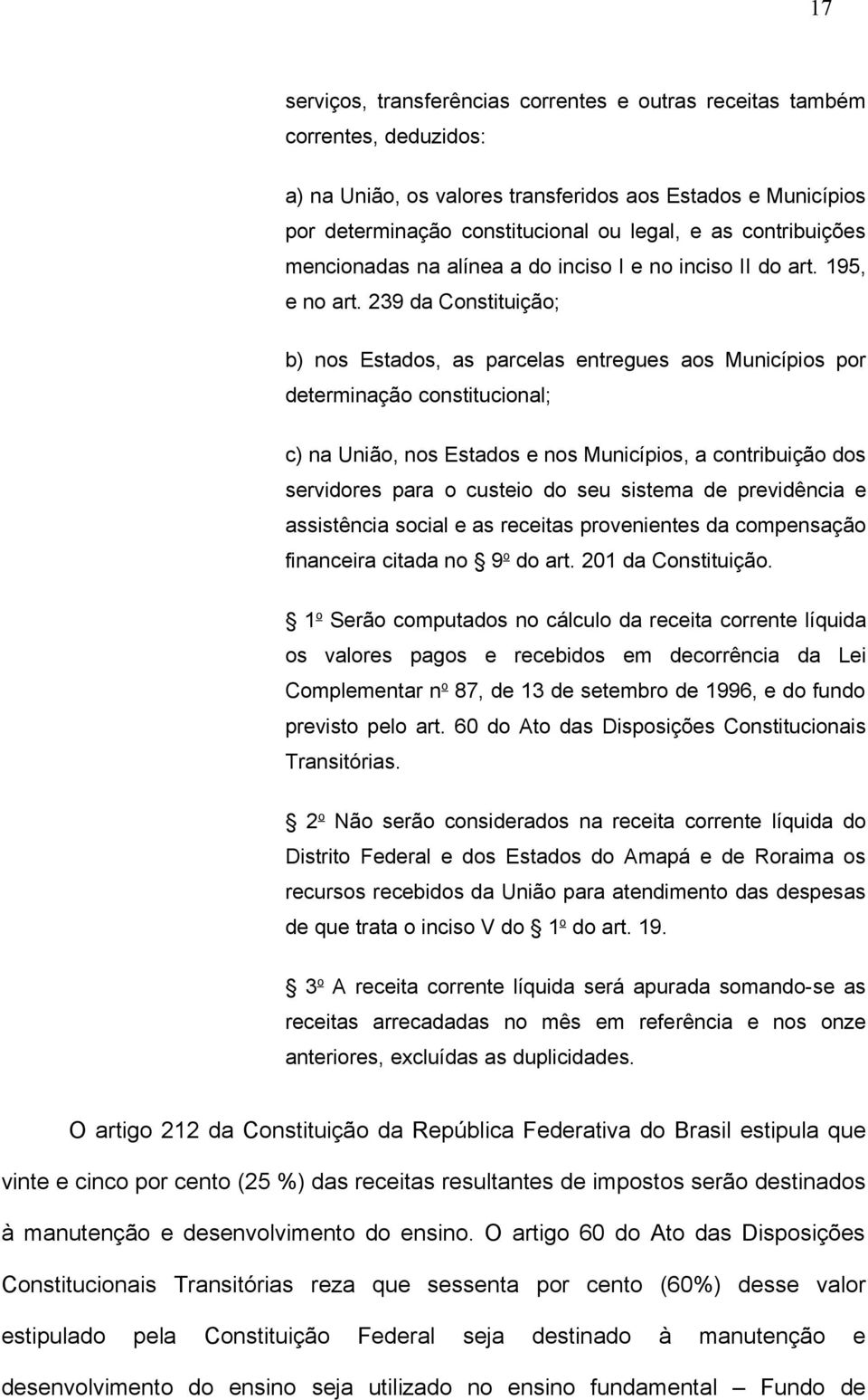 239 da Constituição; b) nos Estados, as parcelas entregues aos Municípios por determinação constitucional; c) na União, nos Estados e nos Municípios, a contribuição dos servidores para o custeio do