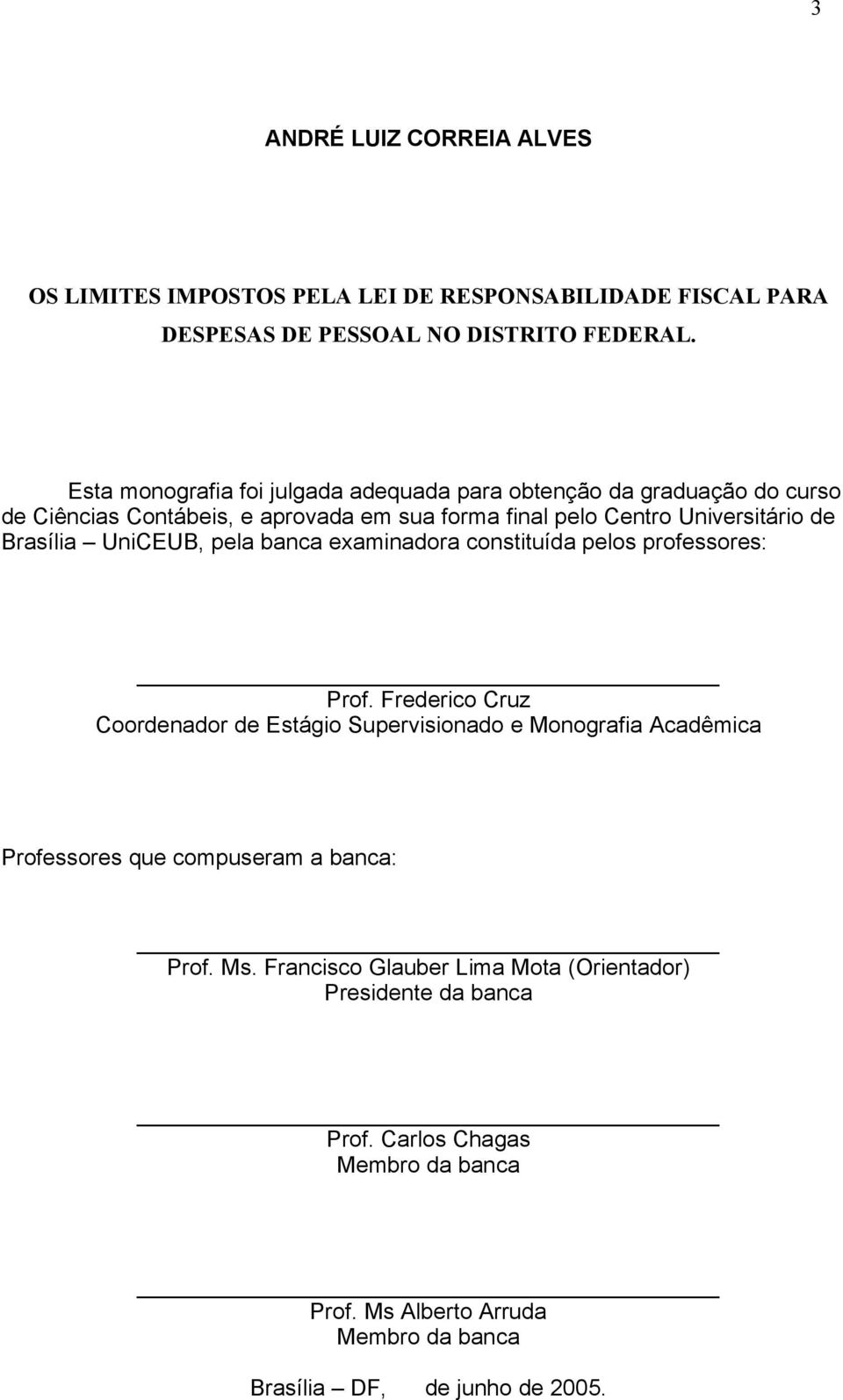 Brasília UniCEUB, pela banca examinadora constituída pelos professores: Prof.