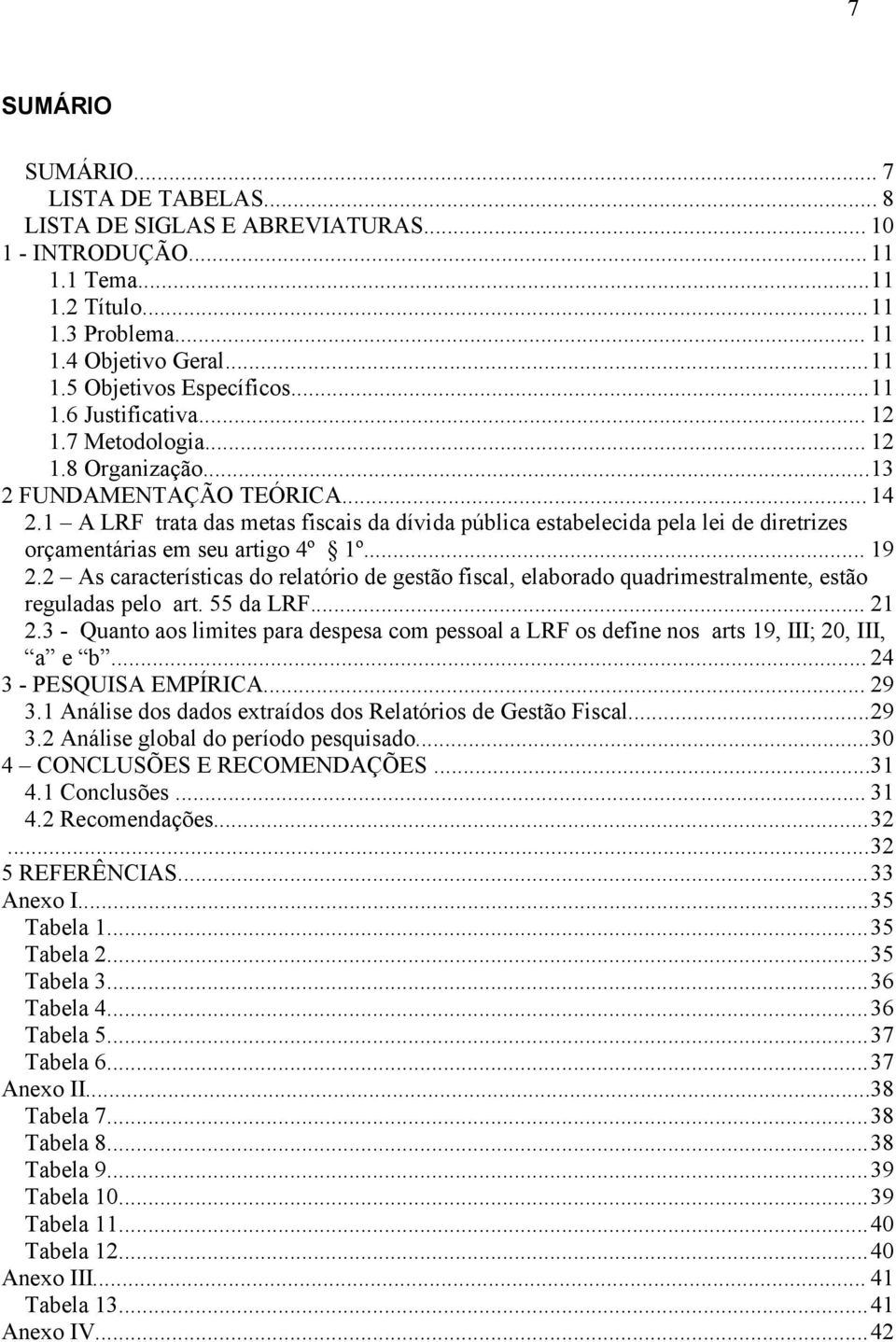 1 A LRF trata das metas fiscais da dívida pública estabelecida pela lei de diretrizes orçamentárias em seu artigo 4º 1º... 19 2.