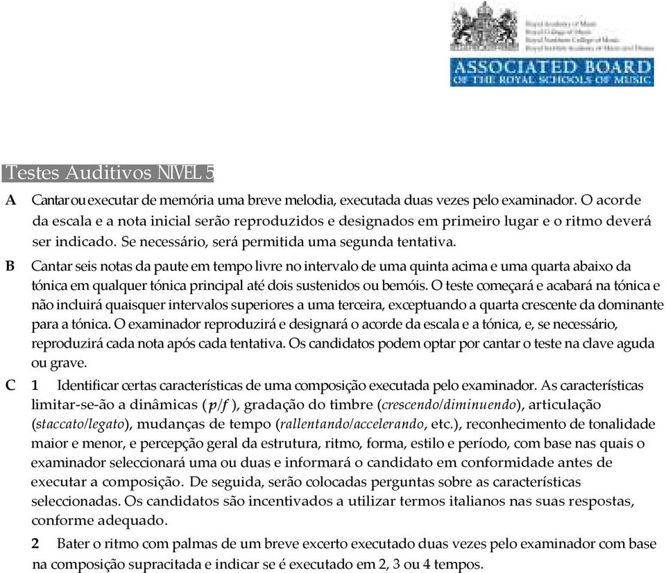 B Cantar seis notas da paute em tempo livre no intervalo de uma quinta acima e uma quarta abaixo da tónica em qualquer tónica principal até dois sustenidos ou bemóis.