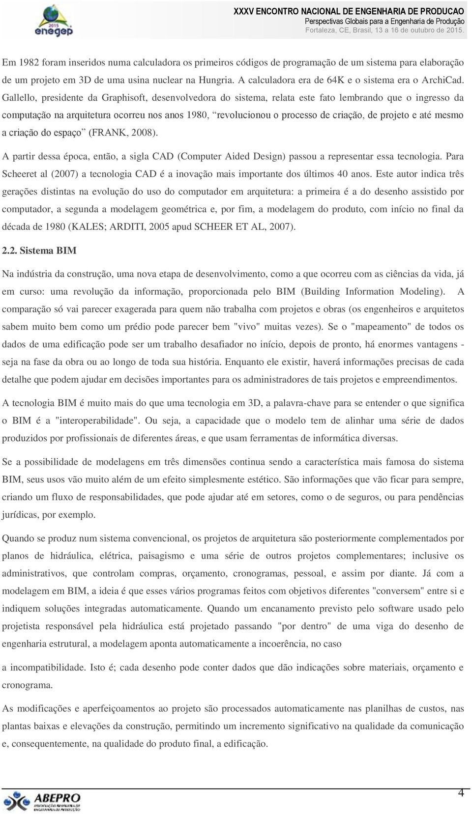 Gallello, presidente da Graphisoft, desenvolvedora do sistema, relata este fato lembrando que o ingresso da computação na arquitetura ocorreu nos anos 1980, revolucionou o processo de criação, de