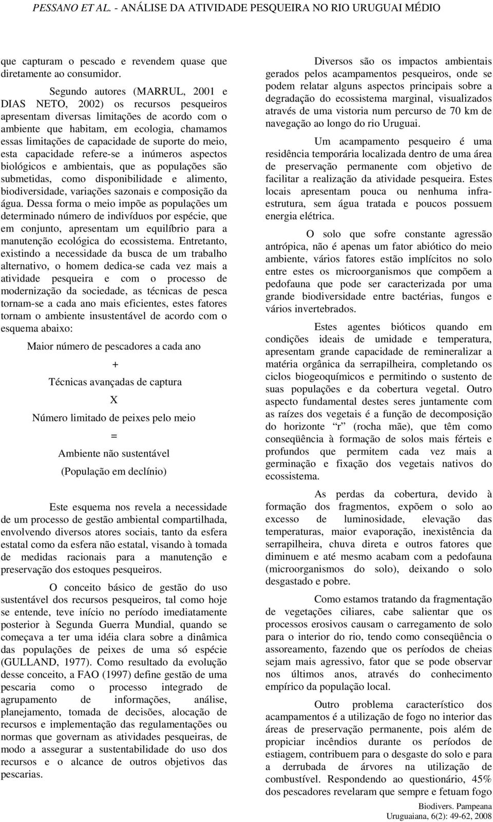 suporte do meio, esta capacidade refere-se a inúmeros aspectos biológicos e ambientais, que as populações são submetidas, como disponibilidade e alimento, biodiversidade, variações sazonais e