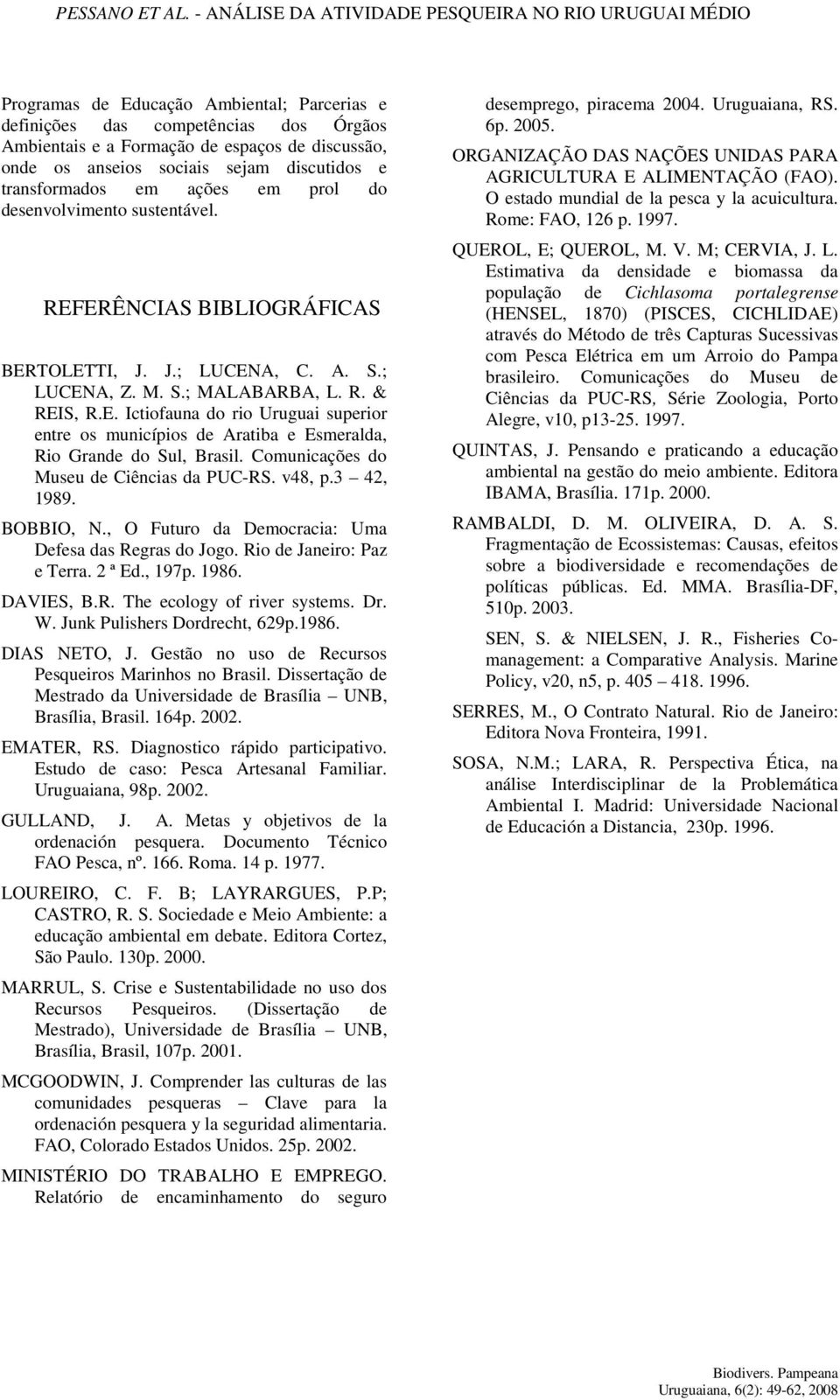 Comunicações do Museu de Ciências da PUC-RS. v48, p.3 42, 1989. BOBBIO, N., O Futuro da Democracia: Uma Defesa das Regras do Jogo. Rio de Janeiro: Paz e Terra. 2 ª Ed., 197p. 1986. DAVIES, B.R. The ecology of river systems.