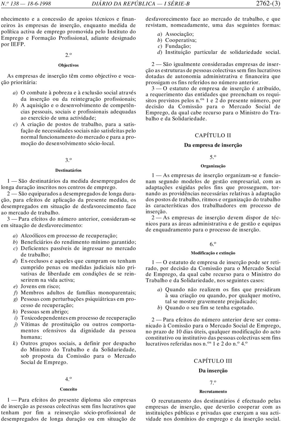 o Objectivos As empresas de inserção têm como objectivo e vocação prioritária: a) O combate à pobreza e à exclusão social através da inserção ou da reintegração profissionais; b) A aquisição e o