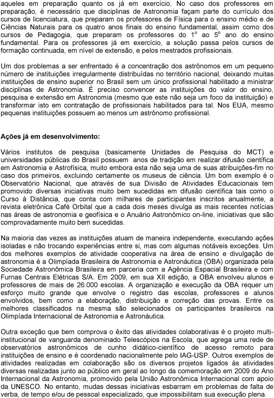 Ciências Naturais para os quatro anos finais do ensino fundamental, assim como dos cursos de Pedagogia, que preparam os professores do 1 o ao 5 o ano do ensino fundamental.