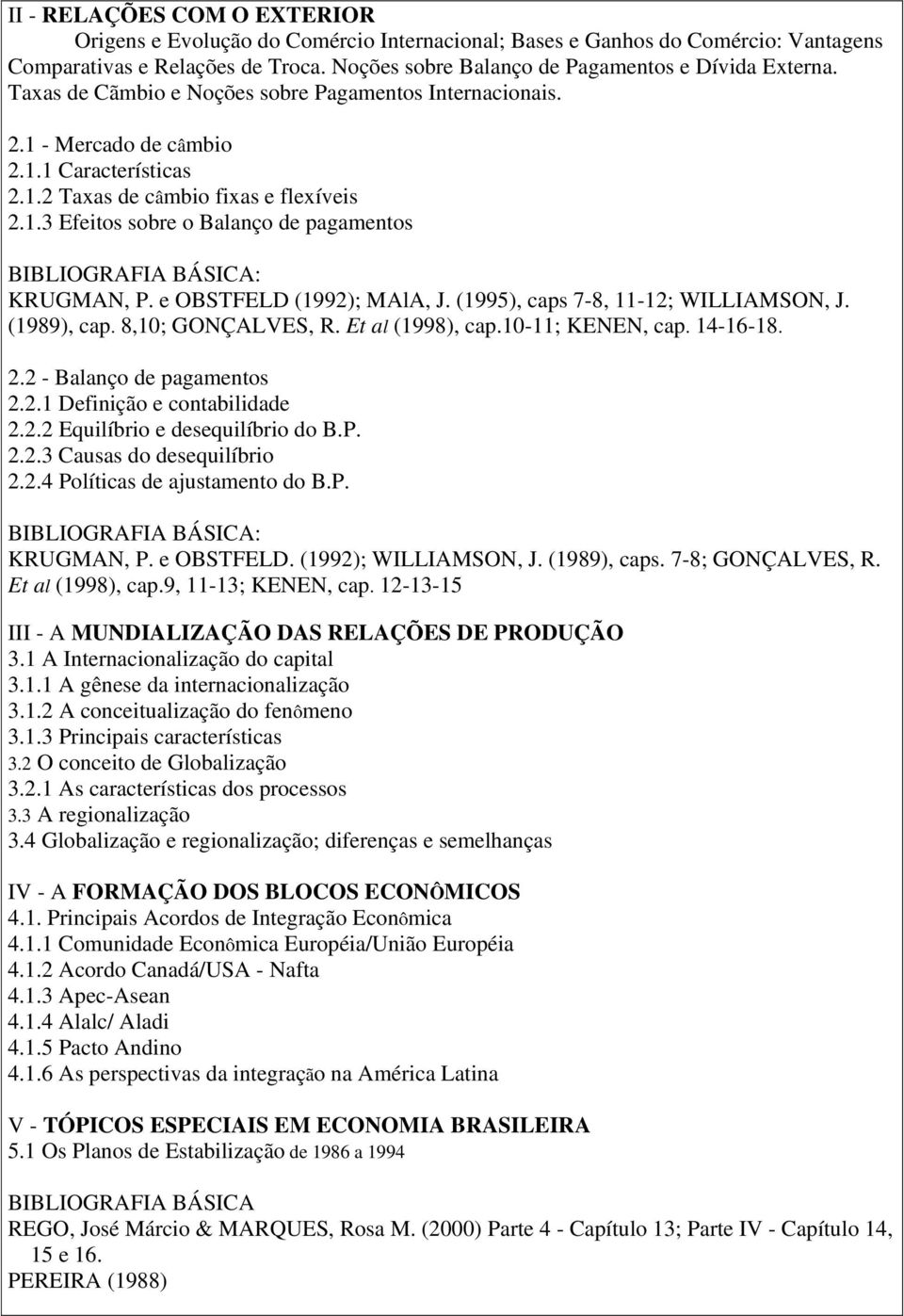 e OBSTFELD (1992); MAlA, J. (1995), caps 7-8, 11-12; WILLIAMSON, J. (1989), cap. 8,10; GONÇALVES, R. Et al (1998), cap.10-11; KENEN, cap. 14-16-18. 2.2 - Balanço de pagamentos 2.2.1 Definição e contabilidade 2.