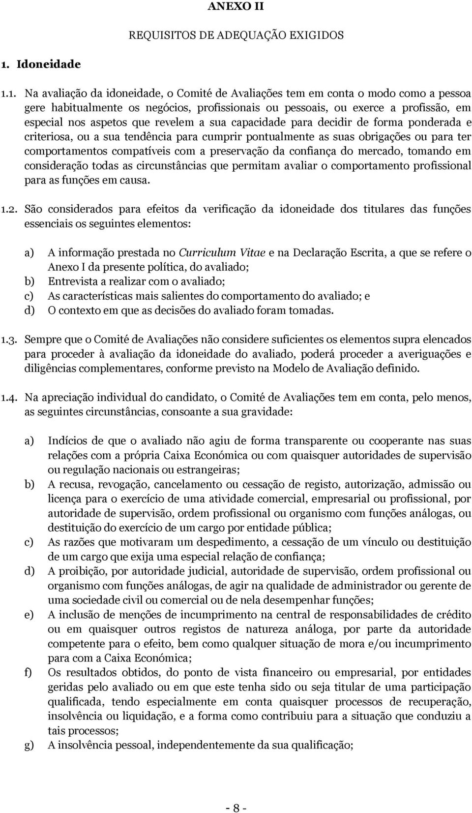 1. Na avaliação da idoneidade, o Comité de Avaliações tem em conta o modo como a pessoa gere habitualmente os negócios, profissionais ou pessoais, ou exerce a profissão, em especial nos aspetos que