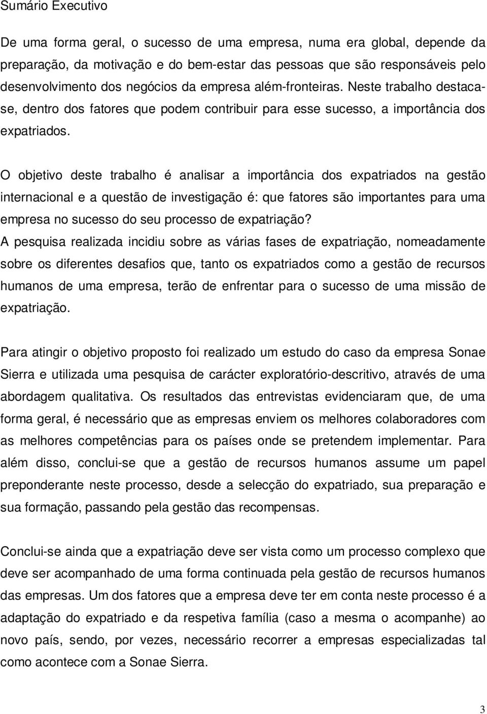 O objetivo deste trabalho é analisar a importância dos expatriados na gestão internacional e a questão de investigação é: que fatores são importantes para uma empresa no sucesso do seu processo de