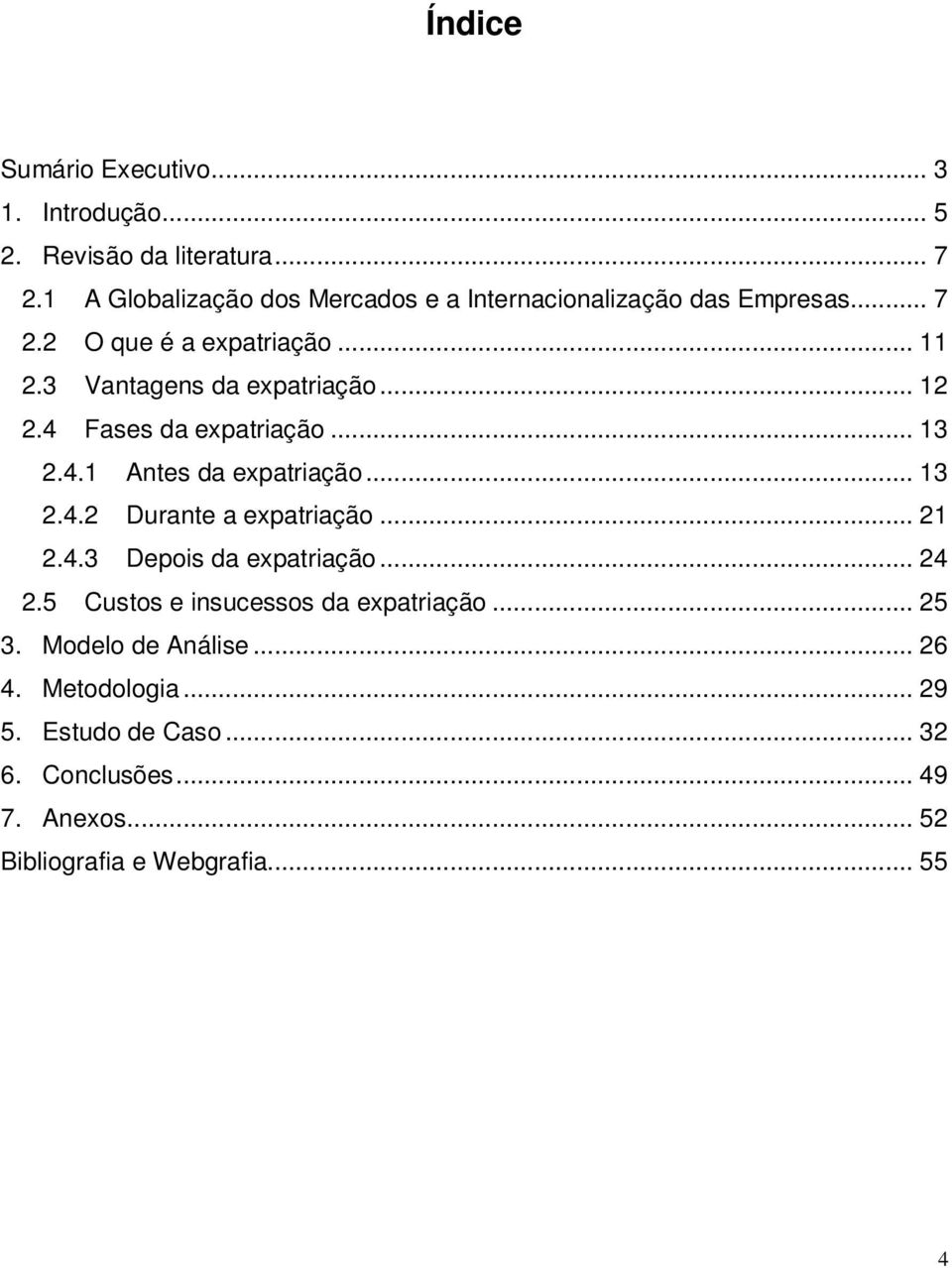 .. 12 2.4 Fases da expatriação... 13 2.4.1 Antes da expatriação... 13 2.4.2 Durante a expatriação... 21 2.4.3 Depois da expatriação.