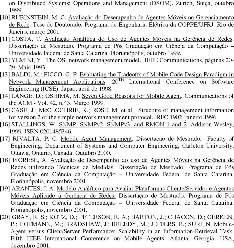 Programa de Pós Graduação em Cênca da Computação Unversdade Federal de Santa Catarna. Floranópols, outubro 1999. [12] YEMINI, Y. The OSI network management model. IEEE Communcatons, págnas 20-29.