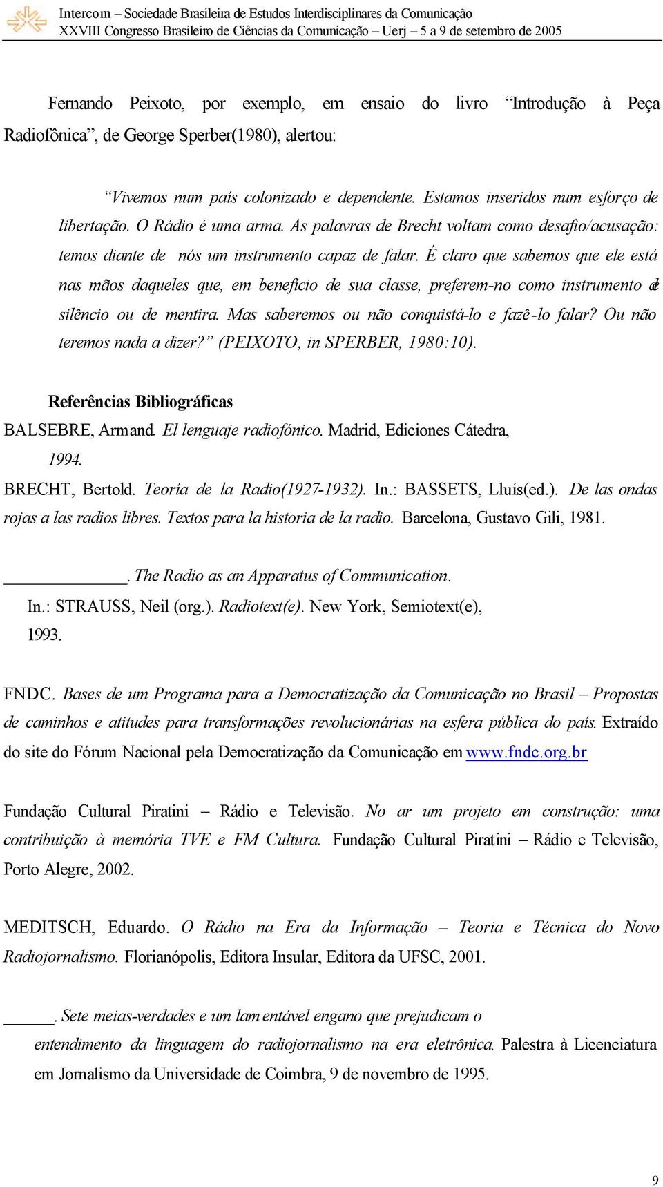 É claro que sabemos que ele está nas mãos daqueles que, em benefício de sua classe, preferem-no como instrumento de silêncio ou de mentira. Mas saberemos ou não conquistá-lo e fazê-lo falar?