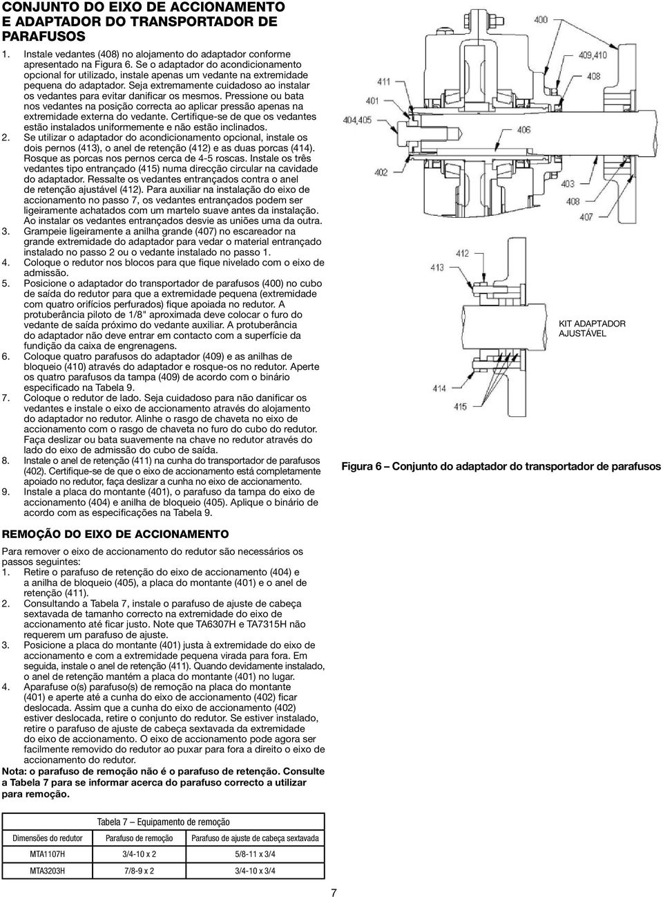 Seja extremamente cuidadoso ao instalar os vedantes para evitar danificar os mesmos. Pressione ou bata nos vedantes na posição correcta ao aplicar pressão apenas na extremidade externa do vedante.