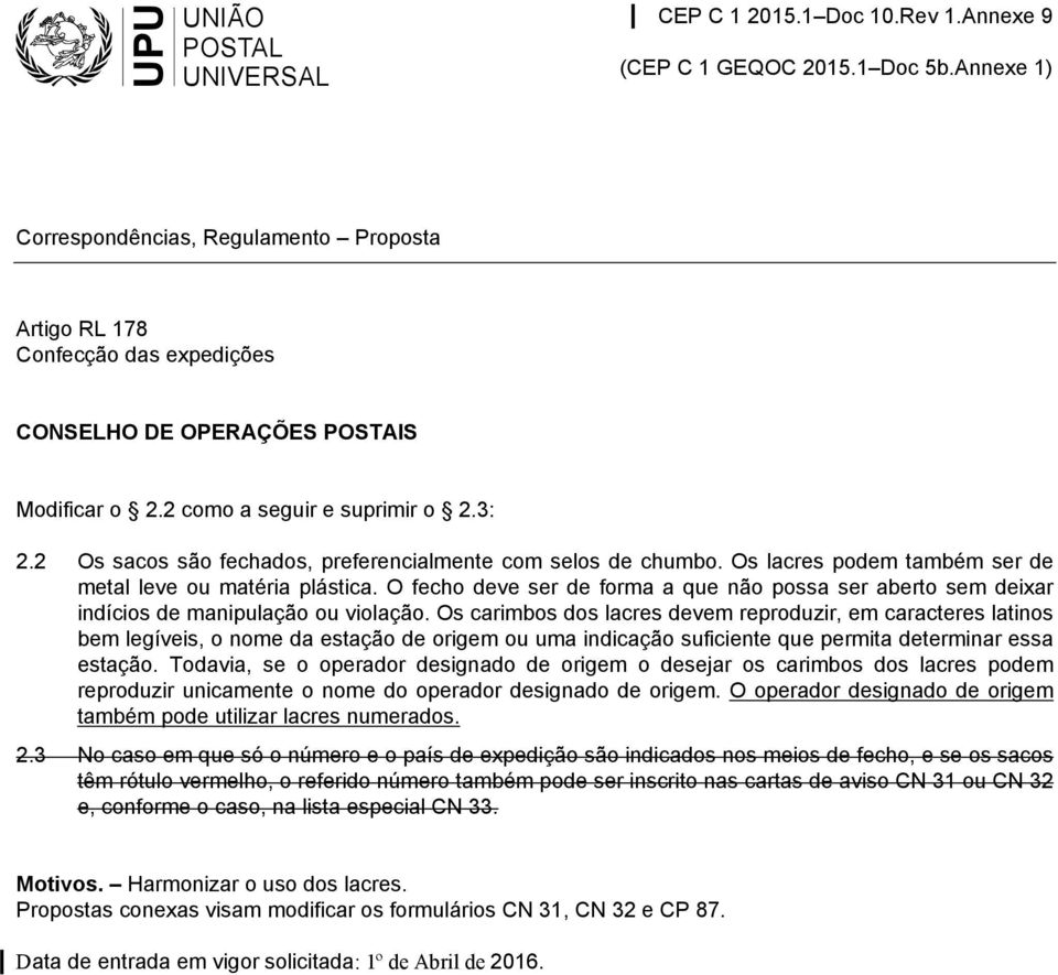 O fecho deve ser de forma a que não possa ser aberto sem deixar indícios de manipulação ou violação.