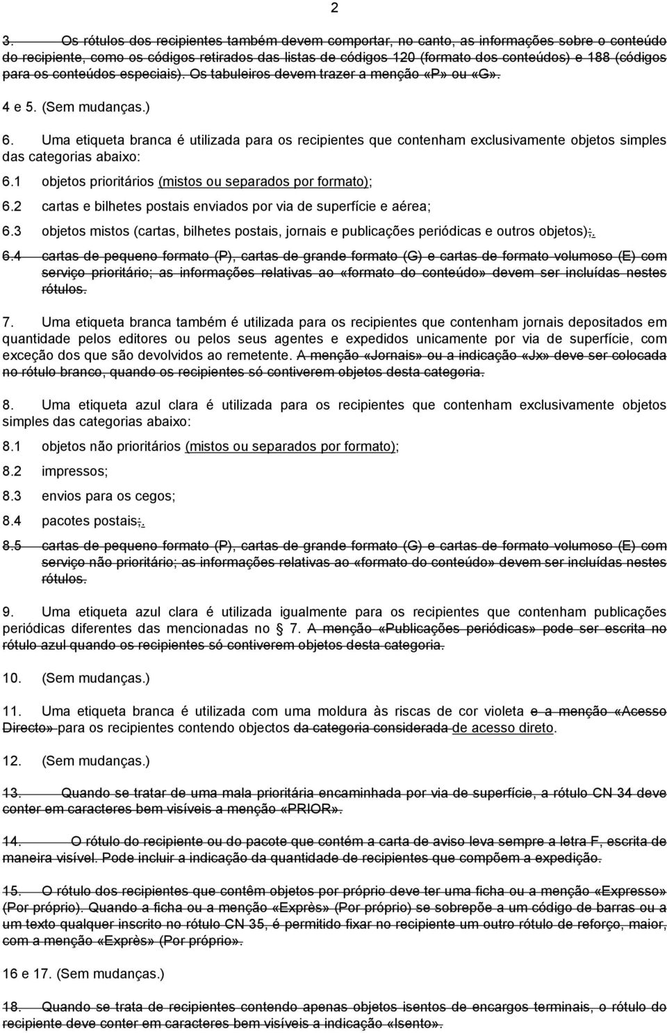 Uma etiqueta branca é utilizada para os recipientes que contenham exclusivamente objetos simples das categorias abaixo: 6.1 objetos prioritários (mistos ou separados por formato); 6.